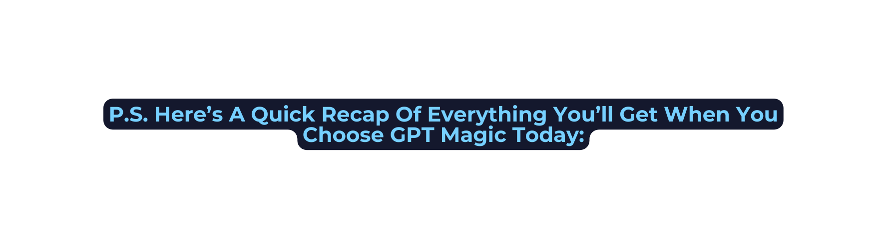 P S Here s A Quick Recap Of Everything You ll Get When You Choose GPT Magic Today