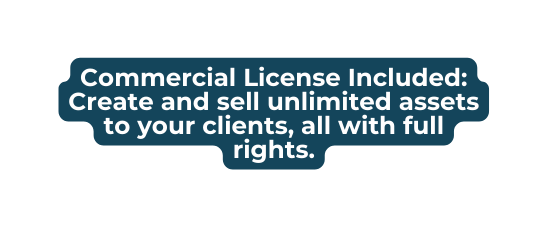 Commercial License Included Create and sell unlimited assets to your clients all with full rights