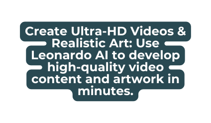 Create Ultra HD Videos Realistic Art Use Leonardo AI to develop high quality video content and artwork in minutes