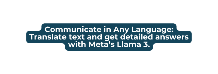 Communicate in Any Language Translate text and get detailed answers with Meta s Llama 3