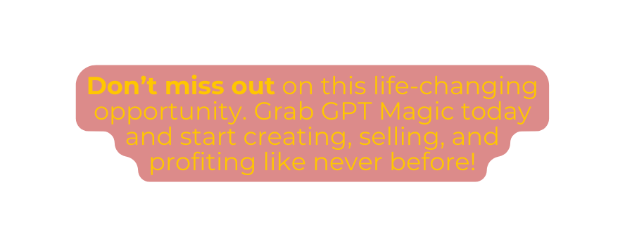 Don t miss out on this life changing opportunity Grab GPT Magic today and start creating selling and profiting like never before